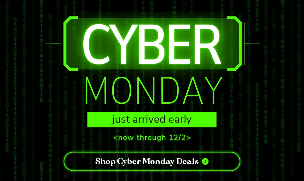 cyber Monday just arrived early new thru 12/2/25 - shop cyber monday deals